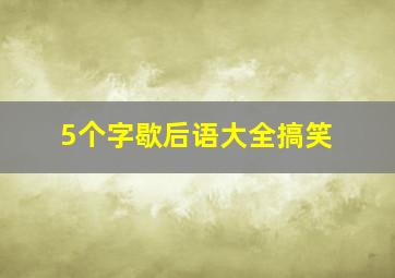 5个字歇后语大全搞笑