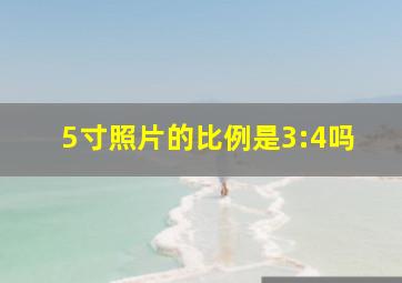 5寸照片的比例是3:4吗