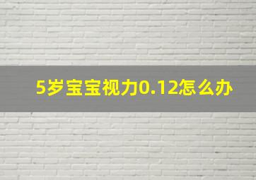 5岁宝宝视力0.12怎么办