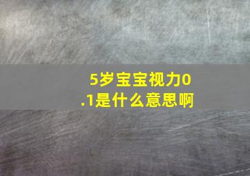 5岁宝宝视力0.1是什么意思啊