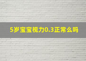 5岁宝宝视力0.3正常么吗