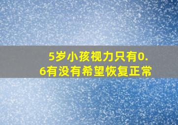 5岁小孩视力只有0.6有没有希望恢复正常