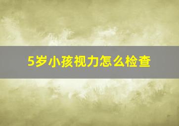 5岁小孩视力怎么检查