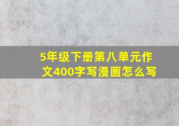 5年级下册第八单元作文400字写漫画怎么写