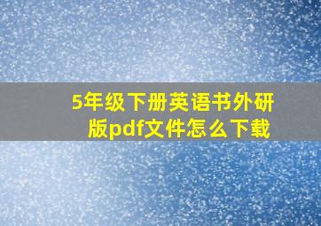 5年级下册英语书外研版pdf文件怎么下载