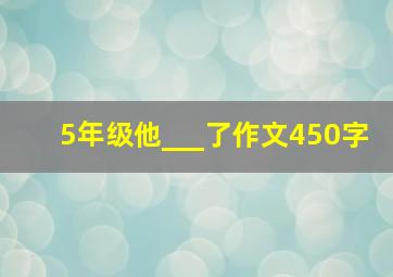 5年级他___了作文450字