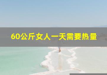 60公斤女人一天需要热量