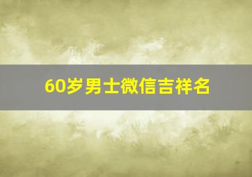 60岁男士微信吉祥名