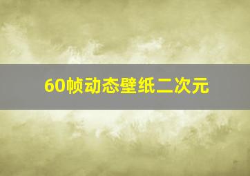 60帧动态壁纸二次元