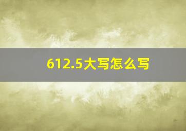 612.5大写怎么写