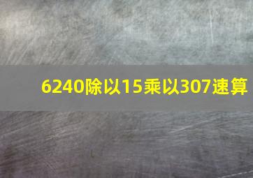 6240除以15乘以307速算