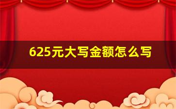 625元大写金额怎么写