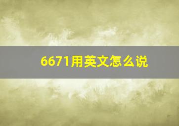 6671用英文怎么说