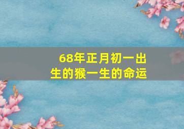 68年正月初一出生的猴一生的命运