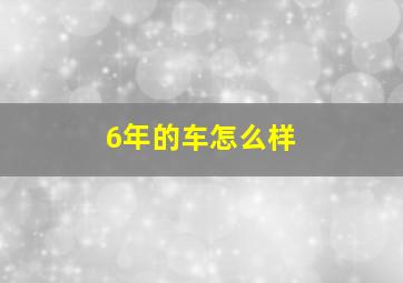 6年的车怎么样