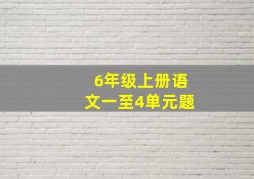 6年级上册语文一至4单元题