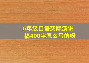 6年级口语交际演讲稿400字怎么写的呀