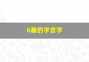 6画的字吉字