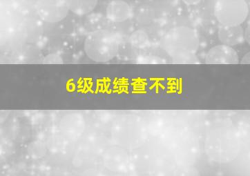 6级成绩查不到