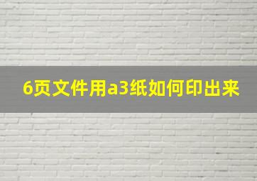 6页文件用a3纸如何印出来