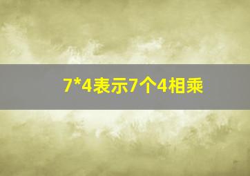 7*4表示7个4相乘