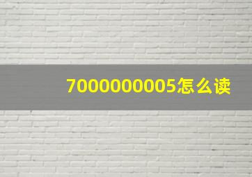 7000000005怎么读