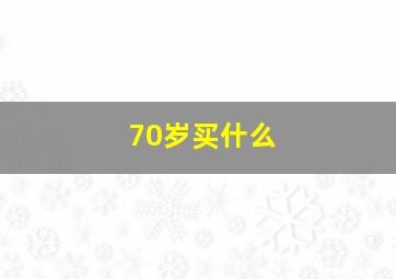 70岁买什么