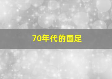 70年代的国足