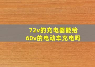 72v的充电器能给60v的电动车充电吗