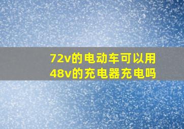 72v的电动车可以用48v的充电器充电吗