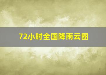 72小时全国降雨云图