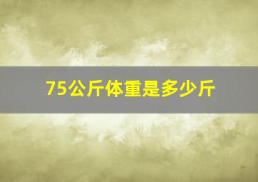 75公斤体重是多少斤