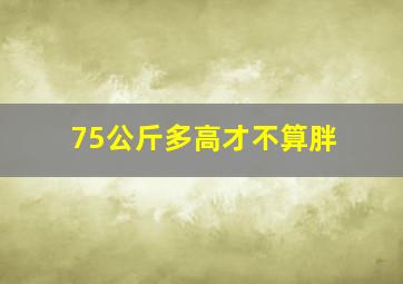 75公斤多高才不算胖