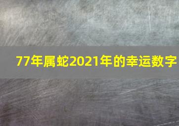 77年属蛇2021年的幸运数字