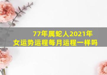 77年属蛇人2021年女运势运程每月运程一样吗