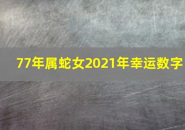 77年属蛇女2021年幸运数字