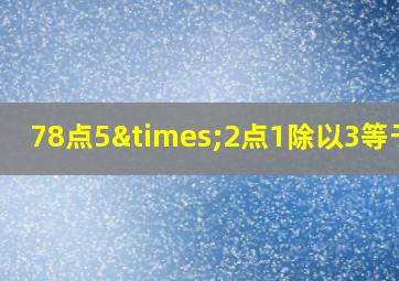 78点5×2点1除以3等于几