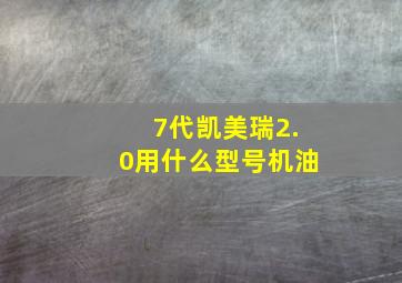 7代凯美瑞2.0用什么型号机油