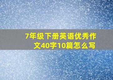 7年级下册英语优秀作文40字10篇怎么写