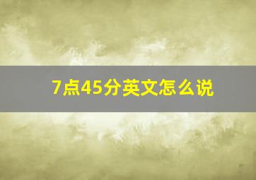 7点45分英文怎么说