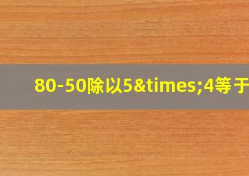 80-50除以5×4等于几