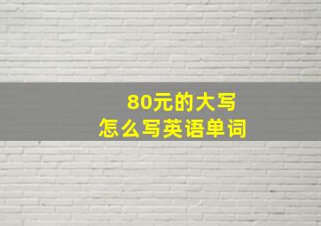 80元的大写怎么写英语单词