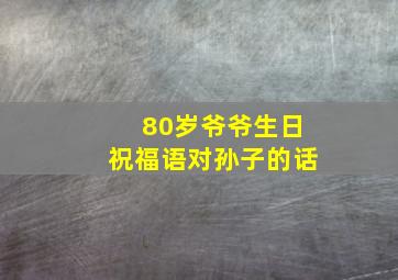 80岁爷爷生日祝福语对孙子的话