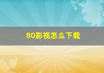 80影视怎么下载