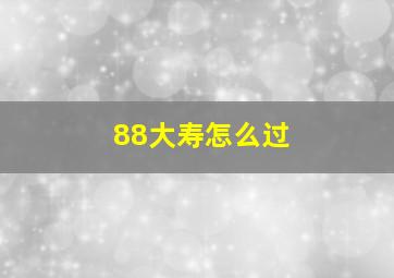 88大寿怎么过