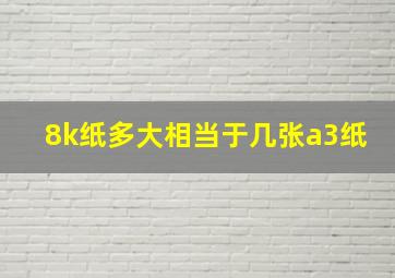 8k纸多大相当于几张a3纸