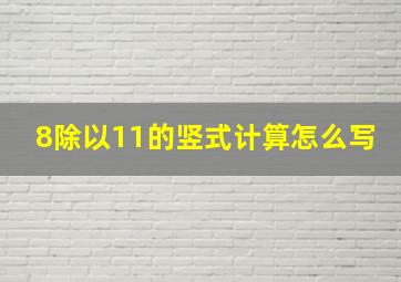 8除以11的竖式计算怎么写