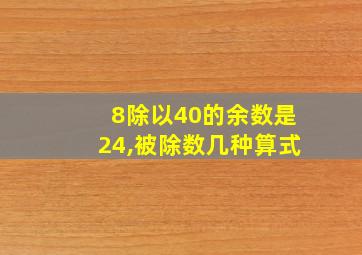 8除以40的余数是24,被除数几种算式