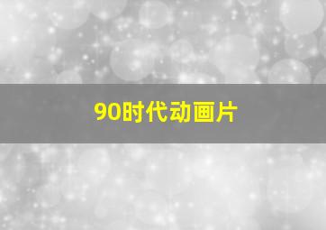 90时代动画片