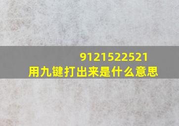 9121522521用九键打出来是什么意思